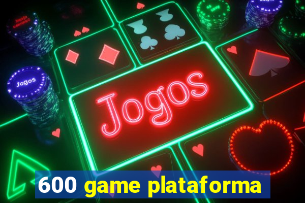 600 game plataforma